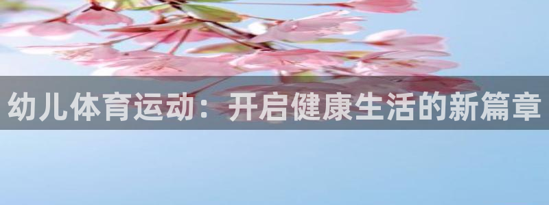 飞速体育直播大厅：幼儿体育运动：开启健康生活的新篇章